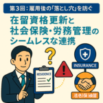 第3回：雇用後の「落とし穴」を防ぐ：在留資格更新と社会保険・労務管理のシームレスな連携