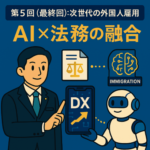 第5回（最終回）：次世代の外国人雇用「AI×法務の融合：エンジニア出身行政書士が描く『管理ゼロ』への挑戦」