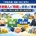 【事業承継・相続 特集】第9回：経営者個人の「相続」と会社の「承継」。連動して備える遺言と個人資産防衛